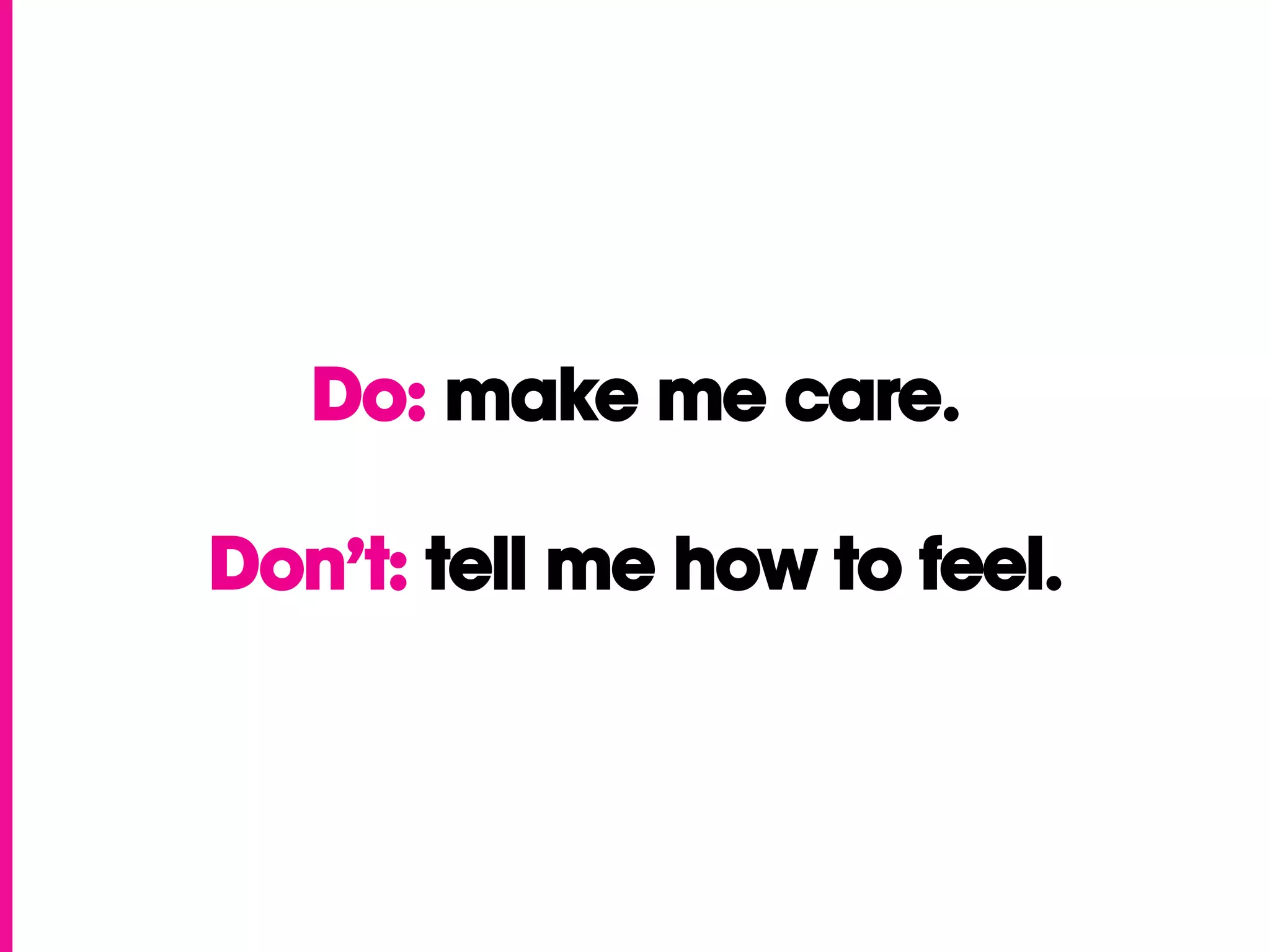 Do: make me care.

Don’t: tell me how to feel.
 