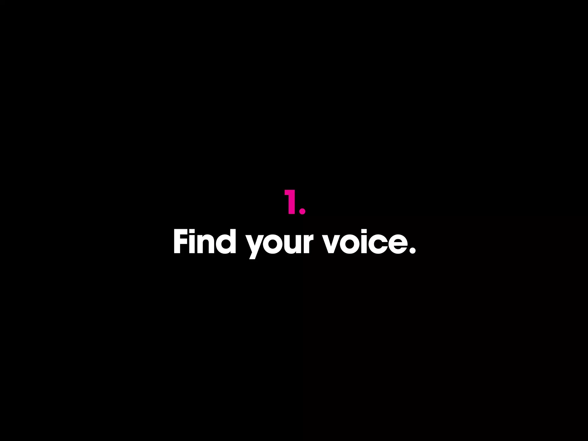 1.
Find your voice.
 