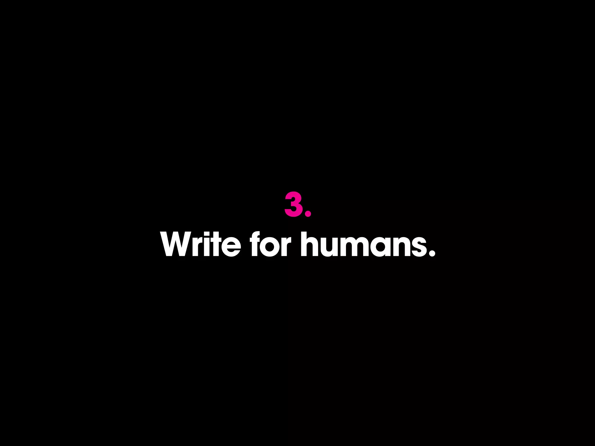 3.
Write for humans.
 