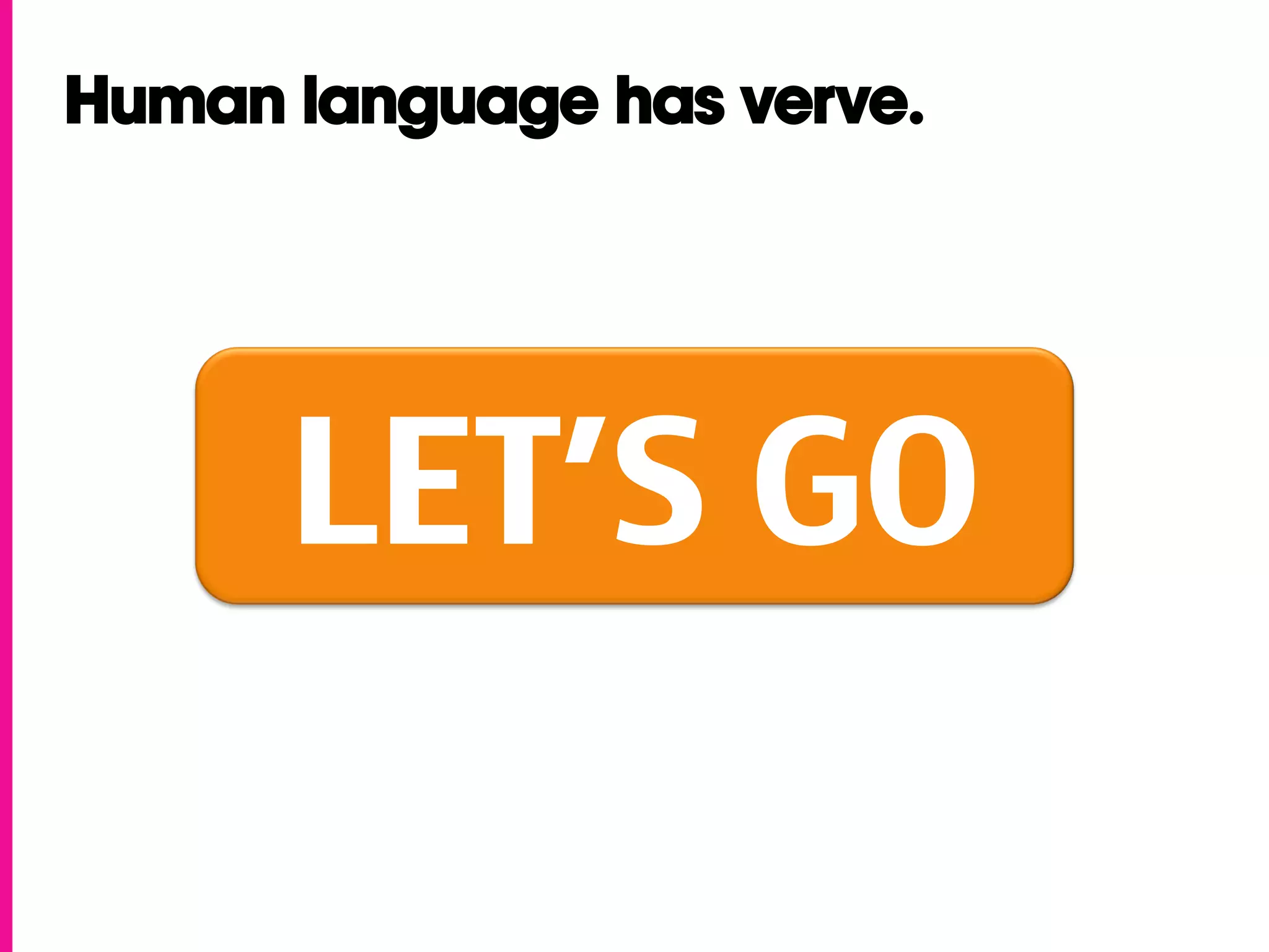 Human language has verve.




      LET’S GO	
 