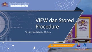 VIEW dan Stored
Procedure
Siti Alvi Sholikhatin, M.Kom.
 
