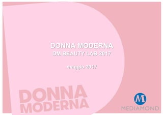 DONNA MODERNA
DM BEAUTY EXPERIENCE 2017
Maggio 2017
 