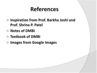References
 Inspiration from Prof. Barkha Joshi and
Prof. Shrina P. Patel
 Notes of DMBI
 Textbook of DMBI
 Images from Google Images
 