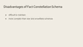 Disadvantages of Fact ConstellationSchema
● difficult to maintain
● more complex than star and snowflake schemas
 