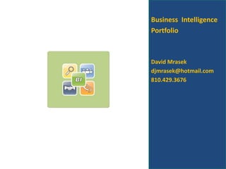 Business  Intelligence Portfolio David Mrasek djmrasek@hotmail.com 810.429.3676 