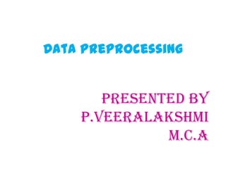 Data Preprocessing
Presented by
P.Veeralakshmi
M.C.A
 