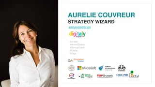 AURELIE COUVREUR
STRATEGY WIZARD
AURELIE@DIGITALY.BE
But also..
#Mumof2teens
#StartupCoach
#Foodie
#Yoga
 