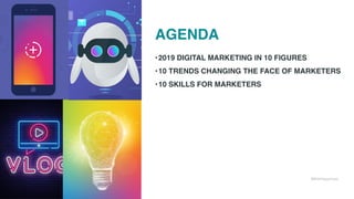 #WithHappiness
AGENDA
•2019 DIGITAL MARKETING IN 10 FIGURES
•10 TRENDS CHANGING THE FACE OF MARKETERS
•10 SKILLS FOR MARKETERS
 