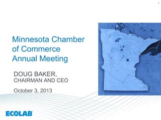 1
Minnesota Chamber
of Commerce
Annual Meeting
DOUG BAKER,
CHAIRMAN AND CEO
October 3, 2013
 