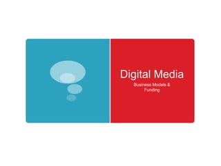 Digital Media Business Models & Funding 