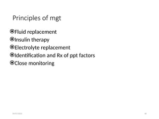 09/07/2025 48
Principles of mgt
Fluid replacement
Insulin therapy
Electrolyte replacement
Identification and Rx of ppt factors
Close monitoring
 