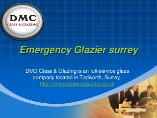 Company
LOGO
Emergency Glazier surrey
DMC Glass & Glazing is an full-service glass
company located in Tadworth, Surrey.
http://dmcglassandglazing.co.uk
 