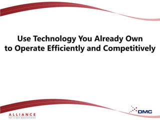 Use Technology You Already Own to Operate Efficiently and Competitively 