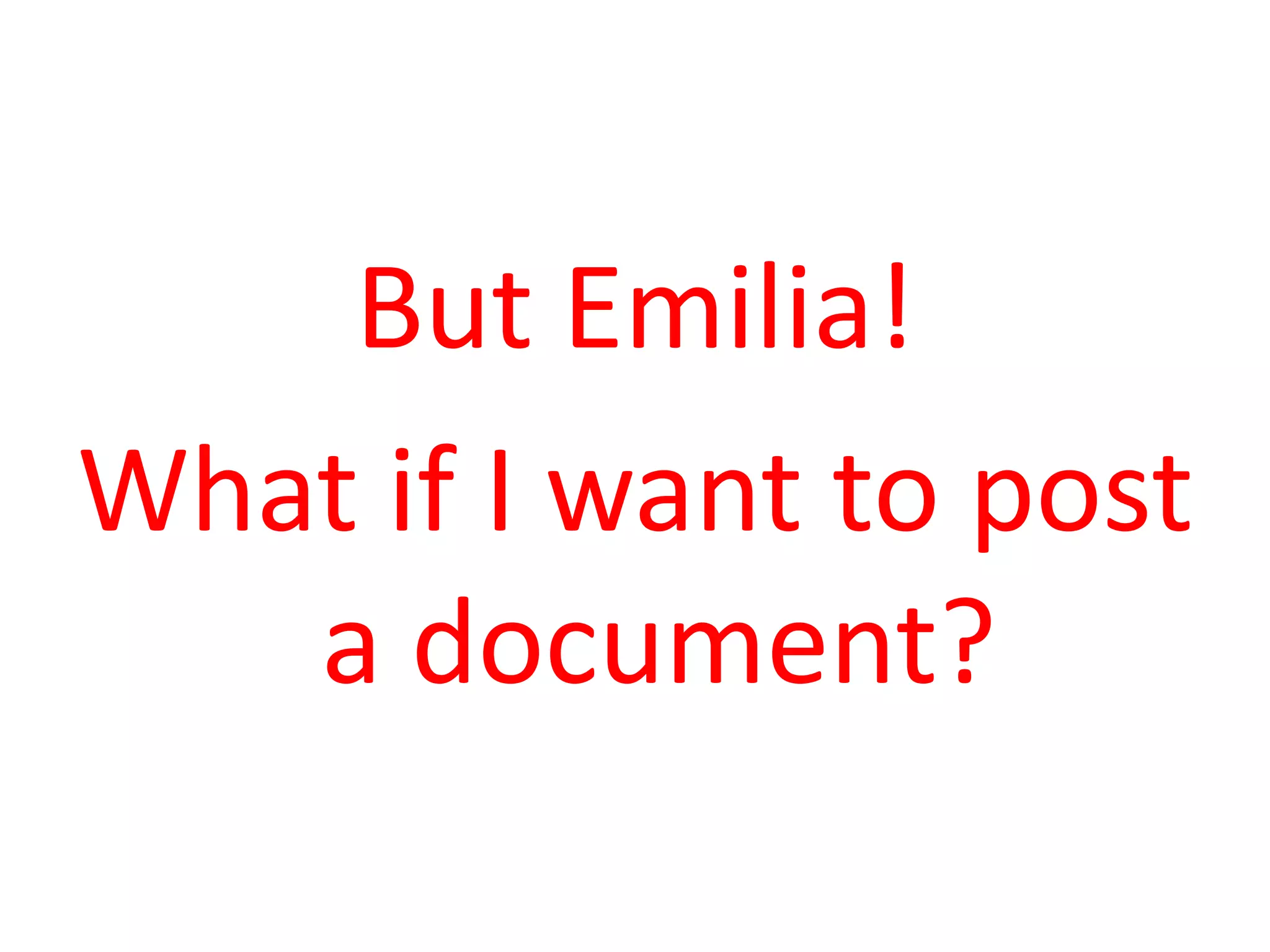But Emilia! What if I want to post a document?