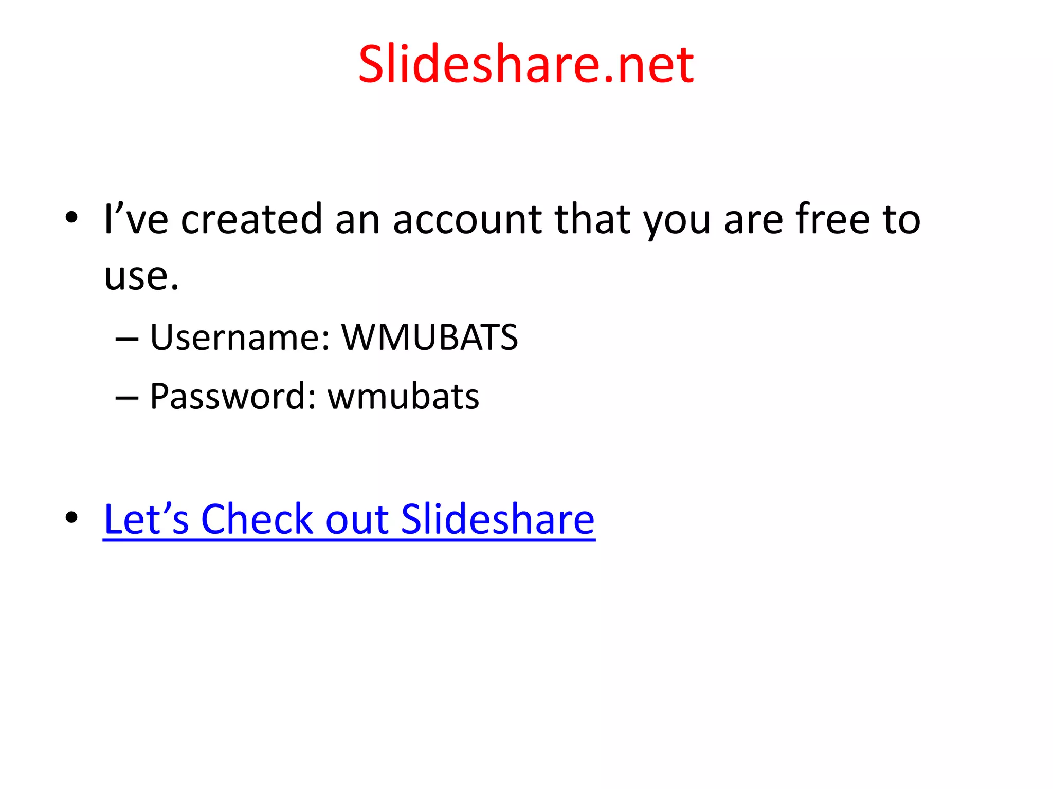 Slideshare.netI’ve created an account that you are free to use.Username: WMUBATSPassword: wmubatsLet’s Check out Slideshare