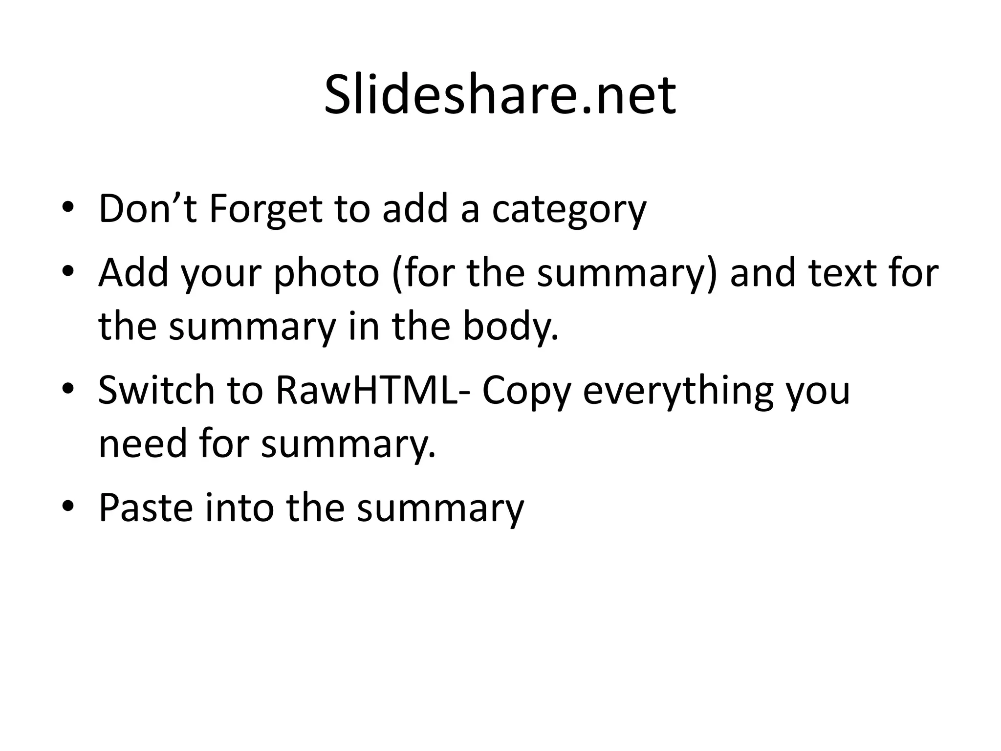 Slideshare.netDon’t Forget to add a categoryAdd your photo (for the summary) and text for the summary in the body.Switch to RawHTML- Copy everything you need for summary.Paste into the summary
