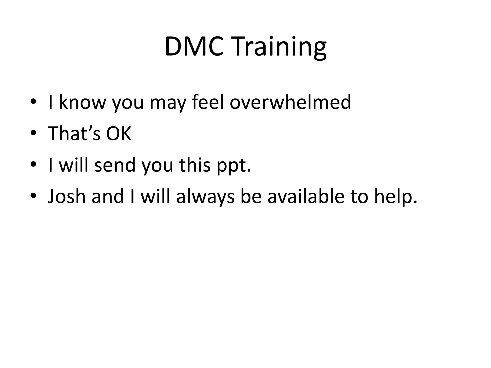 DMC TrainingI know you may feel overwhelmedThat’s OKI will send you this ppt.Josh and I will always be available to help.