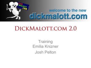 DickMalott.com 2.0 Training Emilia Knizner Josh Pelton 