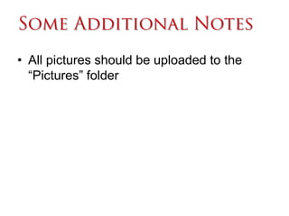 • All pictures should be uploaded to the
  “Pictures” folder
 
