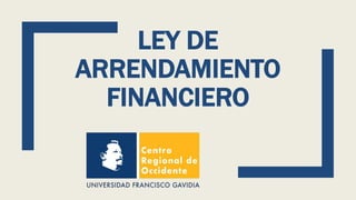 LEY DE
ARRENDAMIENTO
FINANCIERO
 