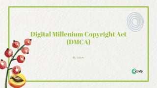 Digital Millenium Copyright Act
(DMCA)
By : Lulu A.
 