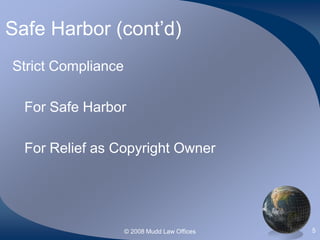 © 2008 Mudd Law Offices 5
Safe Harbor (cont’d)
Strict Compliance
For Safe Harbor
For Relief as Copyright Owner
 