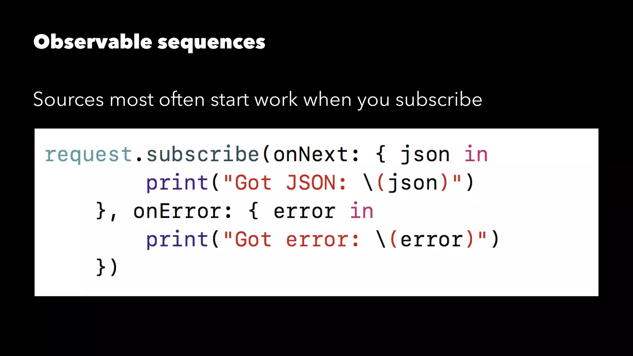Observable sequences
Sources most often start work when you subscribe
 