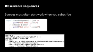 Observable sequences
Sources most often start work when you subscribe
 