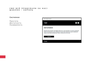 У Ж Е В С Ё П Р И Д У М А Л И З А Н А С !
Ш А Б Л О Н - К О Р О Л Ь
Системное
Простота
Доступность
Узнаваемость
 