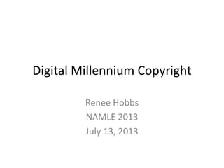 Digital Millennium Copyright
Renee Hobbs
NAMLE 2013
July 13, 2013
 