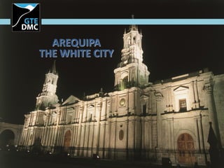 AREQUIPA
THE WHITE CITY
 