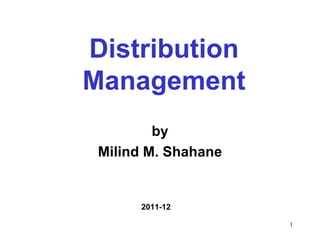 by Milind M. Shahane 2011-12 Distribution Management 