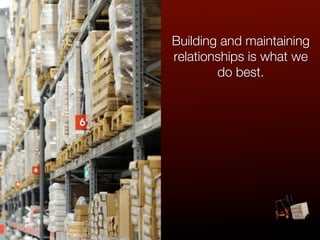 Building and maintaining
relationships is what we
        do best.
 
