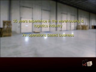 35 years experience in the warehousing &
            logistics industry
 Text
     An operations based business
 
