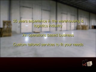 35 years experience in the warehousing &
            logistics industry
 Text
     An operations based business

Custom tailored services to fit your needs
 