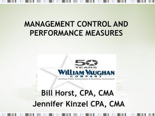 MANAGEMENT CONTROL AND PERFORMANCE MEASURES Bill Horst, CPA, CMA Jennifer Kinzel CPA, CMA 