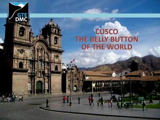 CUSCO
THE BELLY BUTTON
 OF THE WORLD
 
