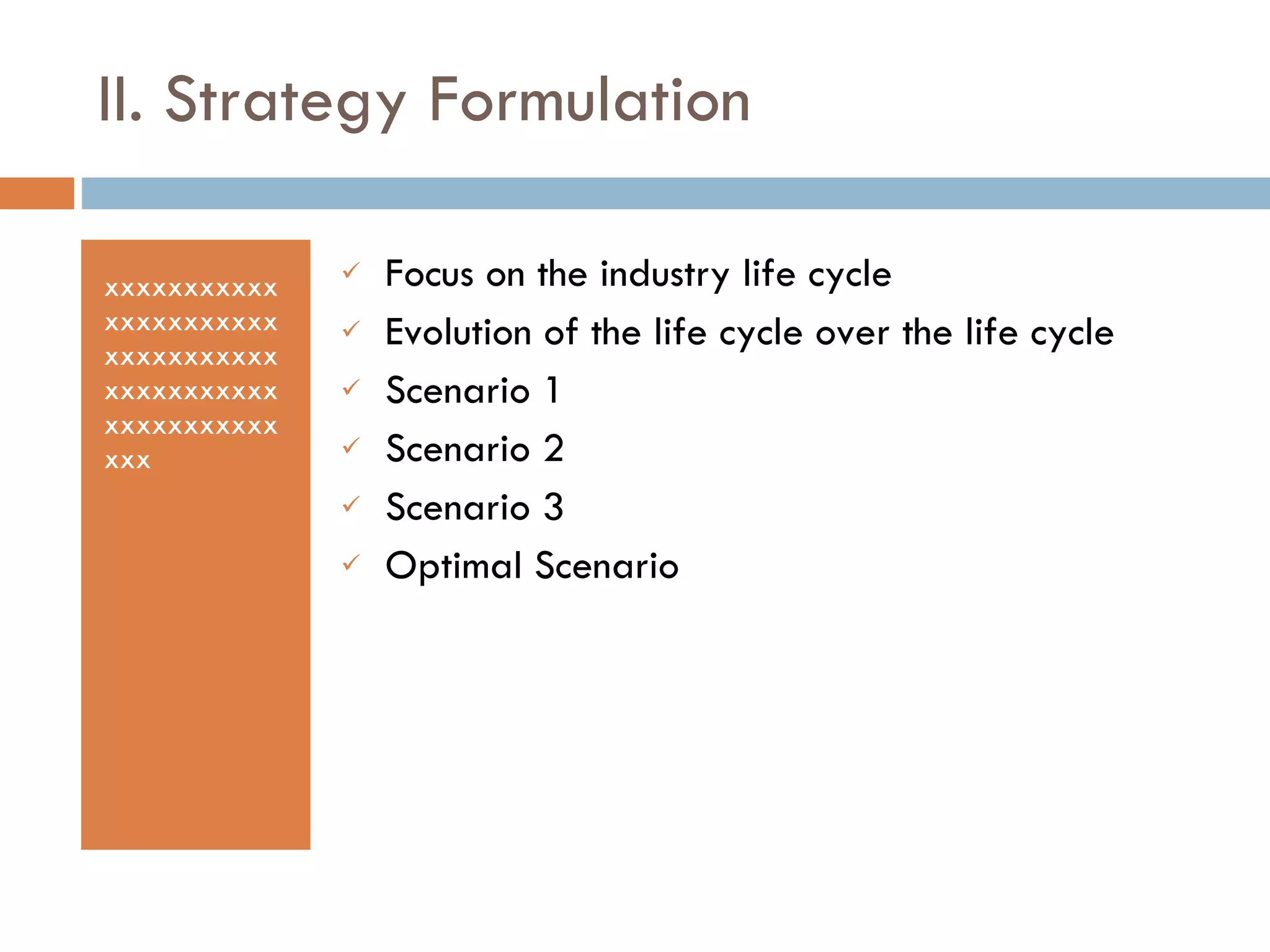 II. Strategy Formulation xxxxxxxxxxxxxxxxxxxxxxxxxxxxxxxxxxxxxxxxxxxxxxxxxxxxxxxxxx Focus on the industry life cycle Evolution of the life cycle over the life cycle Scenario 1 Scenario 2 Scenario 3  Optimal Scenario  