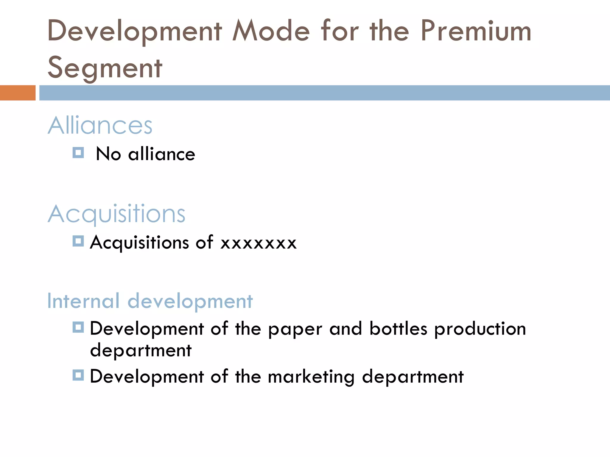 Development Mode for the Premium Segment Alliances No alliance Acquisitions Acquisitions of xxxxxxx Internal development Development of the paper and bottles production department Development of the marketing department 