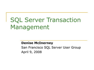 SQL Server Transaction Management Denise McInerney San Francisco SQL Server User Group April 9, 2008 