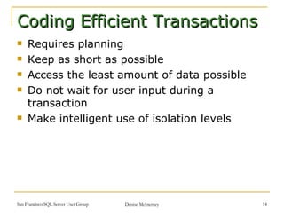Requires planning Keep as short as possible Access the least amount of data possible Do not wait for user input during a transaction Make intelligent use of isolation levels Coding Efficient Transactions 