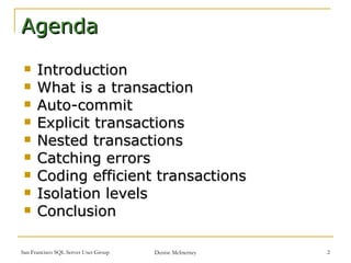 Introduction What is a transaction Auto-commit Explicit transactions Nested transactions Catching errors Coding efficient transactions Isolation levels Conclusion Agenda 