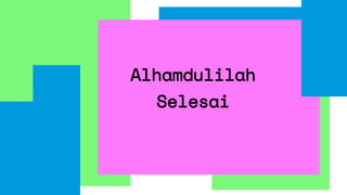 Alhamdulilah
Selesai
 