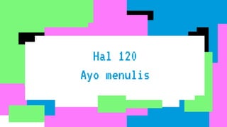 Hal 120
Ayo menulis
 