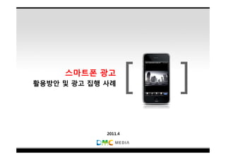 스마트폰 광고
활용방안 및 광고 집행 사례




             2011.4
 