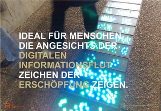 IDEAL FÜR MENSCHEN,
DIE ANGESICHTS DER
DIGITALEN
INFORMATIONSFLUT
ZEICHEN DER
ERSCHÖPFUNG ZEIGEN.

                  Foto: Dank an clickykbd, flickr
 