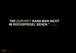 “DIE ZUKUNFT KANN MAN NICHT
IM RÜCKSPIEGEL SEHEN.”(Peter Lynch)
 
