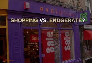 SHOPPING VS. ENDGERÄTE?




                  Foto: Dank an Triratna, flickr
 