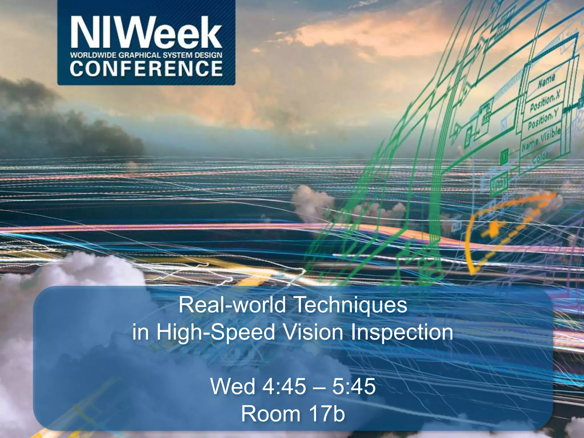 1ni.com
Real-world Techniques
in High-Speed Vision Inspection
Wed 4:45 – 5:45
Room 17b
 
