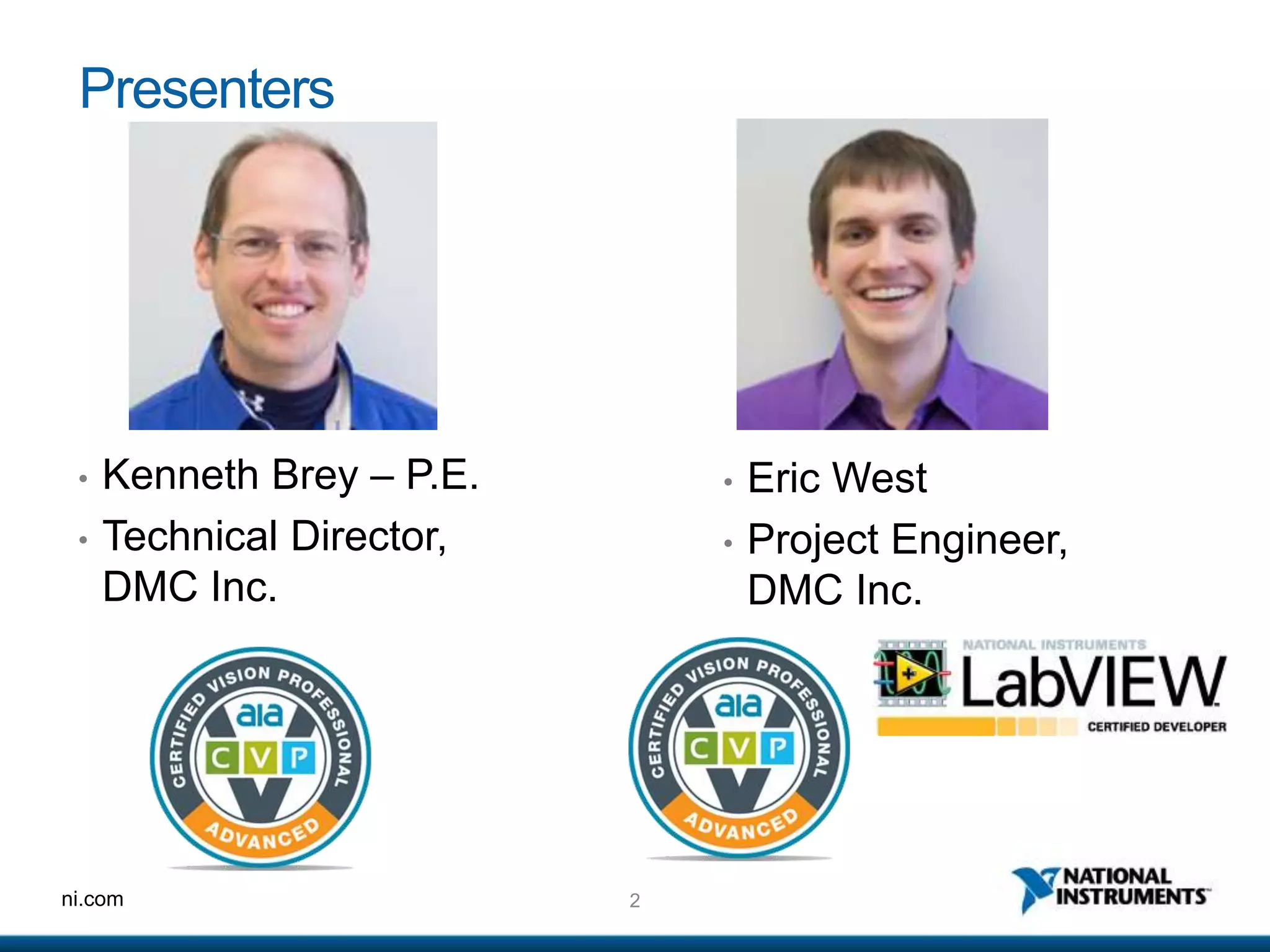 2ni.com
Presenters
• Kenneth Brey – P.E.
• Technical Director,
DMC Inc.
• Eric West
• Project Engineer,
DMC Inc.
 